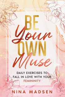Be Your Own Muse : Daily Exercises to Fall in Love with Your Femininity - EmpowerHer: A Series on Resilience, Positivity, and Self-Love, #1