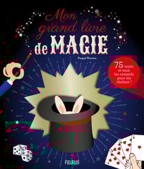 Mon grand livre de magie - 75 tours et tous les conseils pour les réaliser