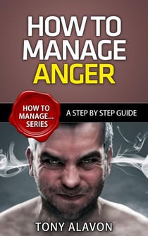 How To Manage Anger - A Step by Step Guide - How To Manage Series, #1