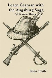 Learn German with the Augsburg Saga - A2 German Reader - The Augsburg Saga – German Reader Series, #2