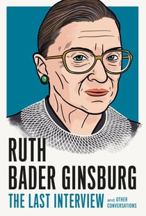 Ruth Bader Ginsburg: The Last Interview - and Other Conversations