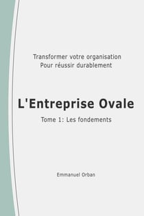 L'Entreprise Ovale : les fondements - Transformer votre organisation pour réussir durablement