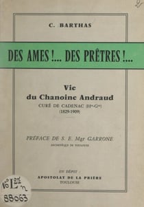 Des âmes !... des prêtres !... - Vie du chanoine Andraud, curé de Cadenac (Haute-Garonne), (1829-1909)