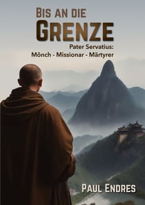 Bis an die Grenze - Pater Servatius: Mönch - Missionar - Märtyrer