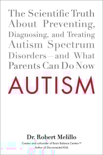 Autism - The Scientific Truth About Preventing, Diagnosing, and Treating Autism Spectrum Disorders--and What Parents Can Do Now