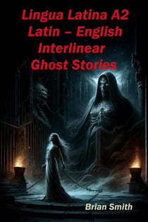 Lingua Latina A2 Latin – English Interlinear Ghost Stories - Latin Interlinear Easy Readers, #3