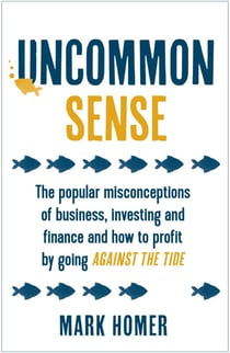 Uncommon Sense - The popular misconceptions of business, investing and finance and how to profit by going against the tide