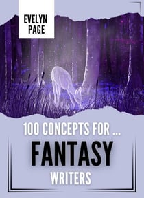 100 Concepts For ... Fantasy Writers - The Writer's Idea Vault, #1
