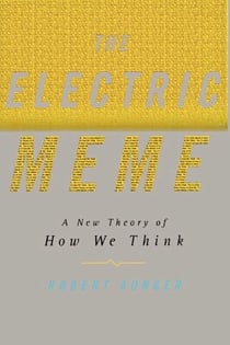 The Electric Meme - A New Theory of How We Think