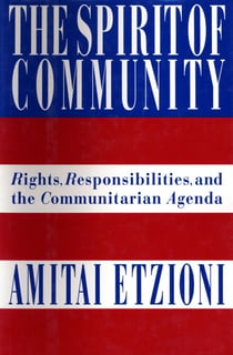 The Spirit of Community - Rights, Responsibilities, and the Communitarian Agenda