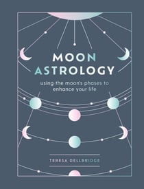 Moon Astrology - Using the Moon's Signs and Phases to Enhance Your Life