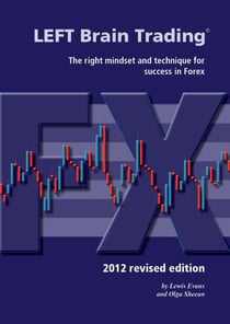 LEFT Brain Trading - the right mindset and technique for success in Forex: 2012 revised edition