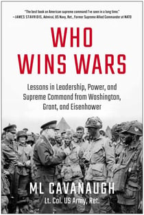 Who Wins Wars - Lessons in Leadership, Power, and Supreme Command from Washington, Grant, and Eisenhower
