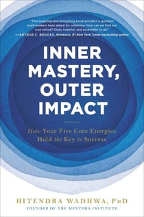 Inner Mastery, Outer Impact - How Your Five Core Energies Hold the Key to Success