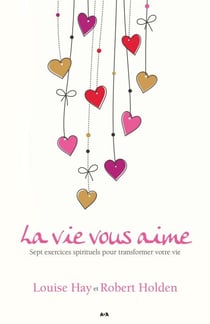 La vie vous aime - Sept exercices spirituels pour transformer votre vie