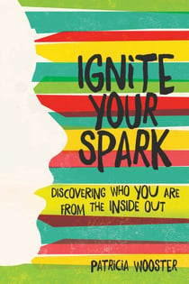 Ignite Your Spark - Discovering Who You Are from the Inside Out