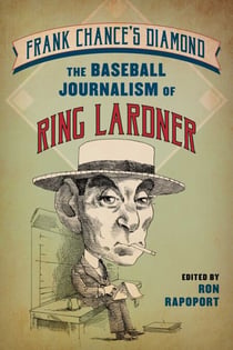 Frank Chance's Diamond - The Baseball Journalism of Ring Lardner