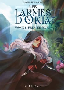 Les Larmes d'Okia - Tome 1 : Premier Sang