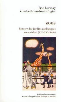 Zoos - Histoire des jardins zoologiques en Occident (XVIe-XXe siècles)