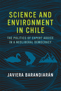 Science and Environment in Chile - The Politics of Expert Advice in a Neoliberal Democracy