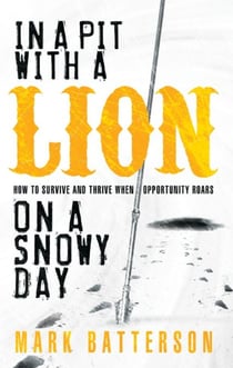 In a Pit with a Lion on a Snowy Day - How to Survive and Thrive When Opportunity Roars