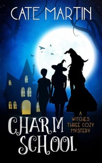 Charm School - The Witches Three Cozy Mystery Series, #1