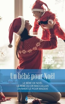 Un bébé pour Noël - Le bébé de Noël - Le bébé du Dr MacCallan - Un miracle pour Maddie
