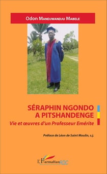 Séraphin Ngondo A Pitschandenge - Vie et oeuvres d'un Professeur Emérite