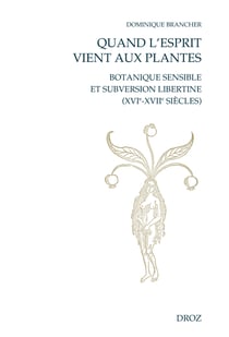 Quand l'esprit vient aux plantes - Botanique sensible et subversion libertine (XVIe-XVIIe siècles)