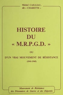 Histoire du M.R.P.G.D. ou d'un vrai mouvement de Résistance, 1941-1945