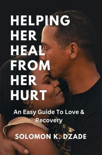 Helping her Heal from her Hurt: An Easy Guide To Love & Recovery