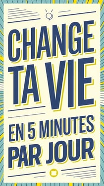 Change ta vie en 5 minutes par jour