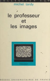 Le professeur et les images - Essai sur l'initiation aux messages visuels