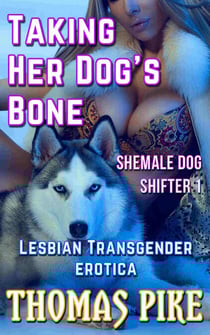 Taking Her Dog's Bone - Shemale Dog Shifter 1 - Shemale Dog Shifter, #1