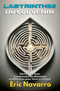 Labyrinthes du Souvenir : Déchiffrer l'Âme. Comprendre les Mémoires et Réflexions pour Vivre le Présent