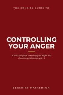 The Concise Guide to Controlling Your Anger - Concise Guide Series, #7