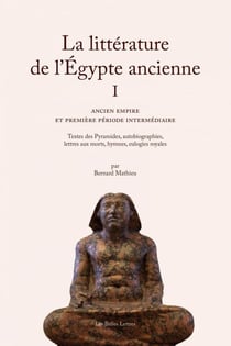 La Littérature de l’Égypte ancienne. Volume I - Ancien Empire et Première Période intermédiaire
