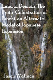 Land of Demons: The Proto-Colonization of Ezochi, an Alternate Model of Japanese Expansion - Most Downloaded, #10