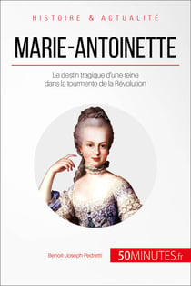 Marie-Antoinette - Le destin tragique d'une reine dans la tourmente de la Révolution