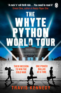 The Whyte Python World Tour - A Cold War Rock Thriller of Fame, Espionage, and the Power of Music