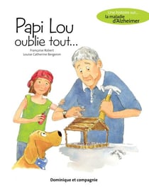 Papi Lou oublie tout... - Une histoire sur... La maladie d’Alzheimer