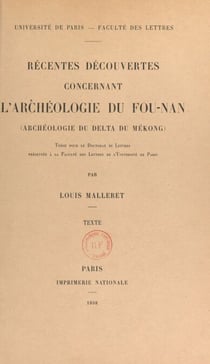 Récentes découvertes concernant l'archéologie du Fou-Nan (archéologie du Delta du Mékong) - Thèse pour le Doctorat ès lettres présentée à la Faculté des lettres de l'Université de Paris