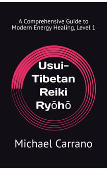 Usui-Tibetan Reiki Ryoho: A Comprehensive Guide to Modern Energy Healing, Level 1