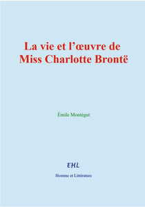 La vie et l’œuvre de Miss Charlotte Brontë