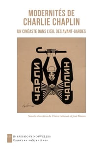 Modernités de Charlie Chaplin - Un cinéaste dans l’œil des avant-gardes