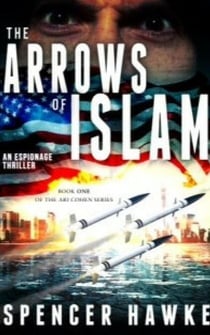 The Arrows of Islam - An Espionage Thriller - Book 1 in the Ari Cohen Series - The Ari Cohen Series, #1
