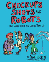 Checkups, Shots, and Robots - True Stories Behind How Doctors Treat Us