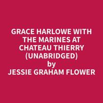 Grace Harlowe with the Marines at Chateau Thierry (Unabridged)