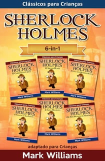 Sherlock Holmes adaptado para Crianças 6-in-1 : O Carbúnculo Azul, O Silver Blaze, A Liga dos Homens, O Polegar do Engenheiro, A Faixa Malhada, Os Seis Bustos de Napoleão - Clássicos para Crianças : Sherlock Holmes