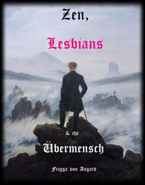 Zen, Lesbians & the  Übermensch